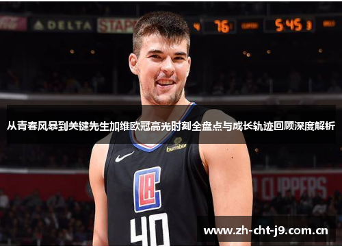 从青春风暴到关键先生加维欧冠高光时刻全盘点与成长轨迹回顾深度解析